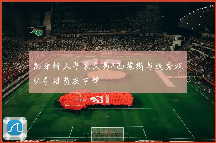 凯尔特人寻求交易A西蒙斯与选秀权以引进首发中锋