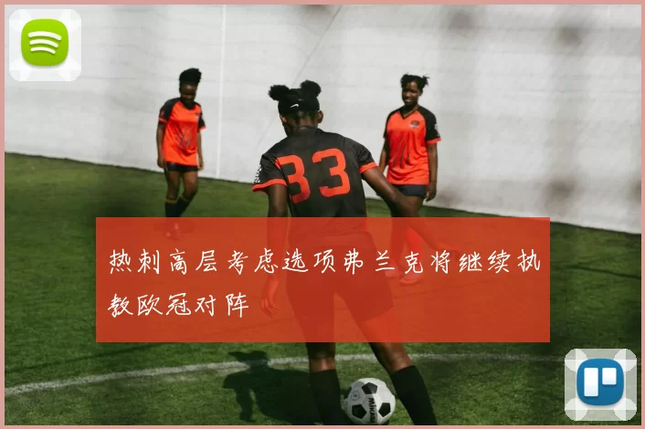 热刺高层考虑选项弗兰克将继续执教欧冠对阵